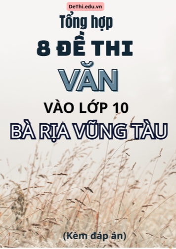 Tổng hợp 8 Đề thi Văn vào 10 Bà Rịa - Vũng Tàu (Kèm đáp án)